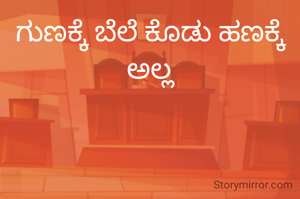 ಗುಣಕ್ಕೆ ಬೆಲೆ ಕೊಡು ಹಣಕ್ಕೆ ಅಲ್ಲ