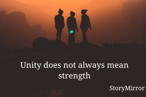 Unity does not always mean strength