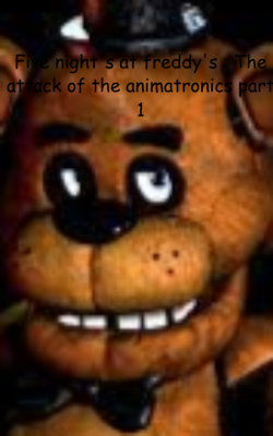 Five Night's At Freddy's : The Attack Of The Animatronics Part 1