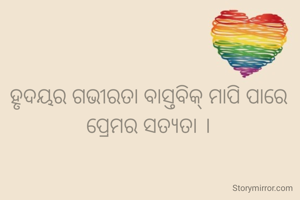 ହୃଦୟର ଗଭୀରତା ବାସ୍ତବିକ୍ ମାପି ପାରେ ପ୍ରେମର ସତ୍ୟତା ।