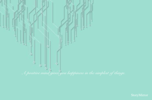 A positive mind gives you happiness in the simplest of things.