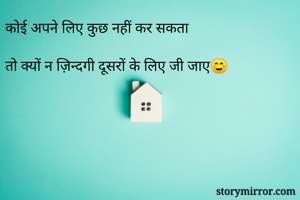कोई अपने लिए कुछ नहीं कर सकता 

तो क्यों न ज़िन्दगी दूसरों के लिए जी जाए☺