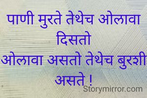 पाणी मुरते तेथेच ओलावा दिसतो
ओलावा असतो तेथेच बुरशी असते !