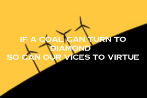 if A coal can turn to diamond  
so can our vices to virtue