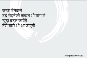 जख्म देनेवाले
दर्द सेहनेकी ताकत भी मांग ले
खुदा बदल जायेंगे
तेरी बारी भी आ जाएगी
