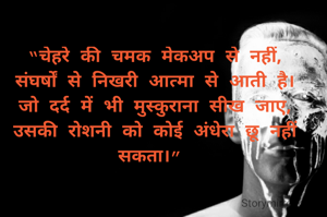 “चेहरे की चमक मेकअप से नहीं,
संघर्षों से निखरी आत्मा से आती है।
जो दर्द में भी मुस्कुराना सीख जाए,
उसकी रोशनी को कोई अंधेरा छू नहीं सकता।” 