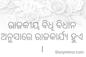 ରାଜକୀୟ ବିଧି ବିଧାନ ଅନୁସାରେ ରାଜକାର୍ଯ୍ୟ ହୁଏ ।