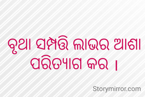 ବୃଥା ସମ୍ପତ୍ତି ଲାଭର ଆଶା ପରିତ୍ୟାଗ କର ।