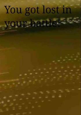 You Got Lost In Your Battle!