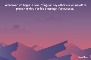 Whenever we begin  a new  things or any other issues we offer prayer to God for his blessings  for success. 


