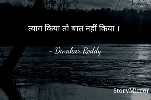 त्याग किया तो बात नहीं किया ।

- Dinakar Reddy