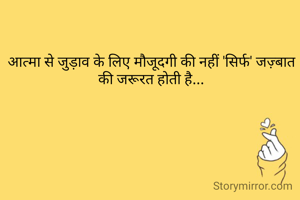 आत्मा से जुड़ाव के लिए मौजूदगी की नहीं 'सिर्फ' जज़्बात की जरूरत होती है...