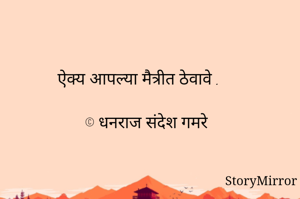 ऐक्य आपल्या मैत्रीत ठेवावे .

© धनराज संदेश गमरे