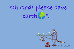 "Oh God! please save earth🌍". 