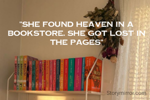 "She found heaven in a bookstore. She got lost in the pages"