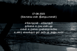 17-08-2021
(கோவை என். தீனதயாளன்)
சகோதரன் – சகோதரி
தங்கை உறவு என்பது
மகள் உறவை முன்னதாகவே
உணர வைக்கும் ஓர் அற்புத உறவு!
