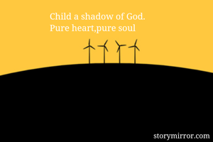 Child a shadow of God.
Pure heart,pure soul

