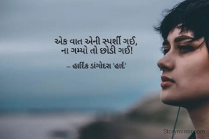 એક વાત એની સ્પર્શી ગઈ,
 ના ગમ્યો તો છોડી ગઈ!