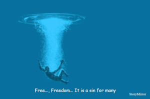  Free..., Freedom... It is a sin for many
