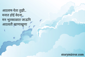 आठवण येता तुझी..
मनात होई वेदना..
मन भुतकाळात जाऊनि
आठवती खाणाखुणा