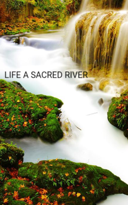 LIFE A SACRED RIVER
