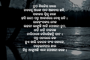 ତୁଠ ଶିଉଳିର ଧାରେ 
ନବବଧୂ ଆଙ୍କେ ପାଦ ଅଳତାର ଛବି, 
ସକାଳର ସ୍ନିଗ୍ଧ ଜଳେ 
ହସି ଉଠେ ପଦ୍ମ ଆକାଶରେ ଦେଖି ରବି । 
ରାଜହଂସଙ୍କର ମେଳ
ଲହରୀ ଭାଙ୍ଗୁଛି ଆଜି ପୋଖରୀ ତୁଠ,
ଧାଡ଼ି ଧାଡ଼ି ତାଳଗଛ
ଚାରିପାଖେ ଜଗିରହିଛନ୍ତି ଘାଟ ।
ପଦ୍ମ ପତରରେ ଜଳ
ହୁଏ ଖାଲି ଢଳଢଳ ସଂଜ ସକାଳେ,
ଚଢ଼େଇବସାର ଛାଇ
ଚିତ୍ର ଆଙ୍କୁଅଛି ଏବେ ପୋଖରୀ ଜଳେ ।



    