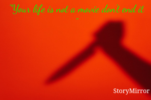 "Your life is not a movie don't end it "
