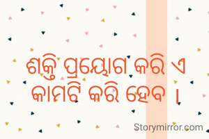 ଶକ୍ତି ପ୍ରୟୋଗ କରି ଏ କାମଟି କରି ହେବ ।