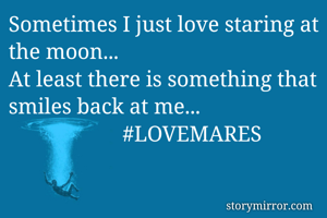 Sometimes I just love staring at the moon...
At least there is something that smiles back at me...
                     #LOVEMARES 