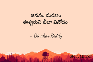 జననం మరణం
ఈశ్వరుని లీలా వినోదం.

- Dinakar Reddy