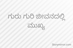 ಗುರು ಗುರಿ ಜೀವನದಲ್ಲಿ ಮುಖ್ಯ