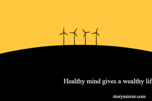 Healthy mind gives a wealthy life