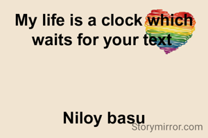 My life is a clock which waits for your text 



Niloy basu