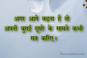 अगर आगे बढ़ना है तो 
अपनी बुराई दूसरे के सामने कभी मत करिए।