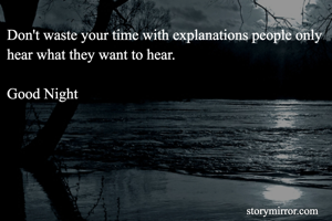 Don't waste your time with explanations people only hear what they want to hear.

Good Night