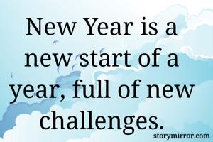New Year is a new start of a year, full of new challenges.