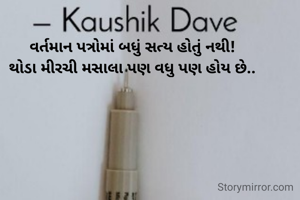 વર્તમાન પત્રોમાં બધું સત્ય હોતું નથી!
થોડા મીરચી મસાલા પણ‌ વધુ પણ‌ હોય છે..