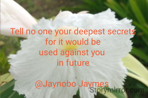 Tell no one your deepest secrets
for it would be
used against you 
in future

@Jaynobo Jaymes 