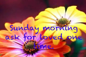 Sunday morning ask for loved one time.