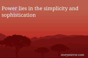 Power lies in the simplicity and sophistication 