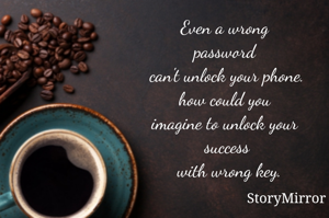 Even a wrong 
password 
can't unlock your phone.
how could you 
imagine to unlock your 
success
 with wrong key.