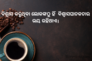 ବିଶ୍ଵାସ କରୁଥିବା ଲୋକଙ୍କଠୁ ହିଁ  ବିଶ୍ଵାସଘାତକତାର ଭୟ ରହିଥାଏ।