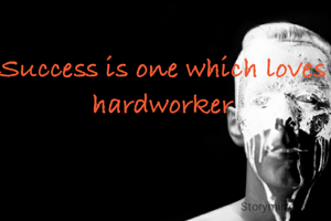 Success is one which loves hardworker