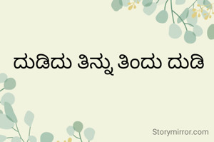 ದುಡಿದು ತಿನ್ನು ತಿಂದು ದುಡಿ