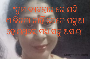 "ତୁମ ବ୍ୟବହାର ରେ ଯଦି ଶାଳିନତା ନାହିଁ ଯେତେ ପଢୁଆ ହୋଇଥିଲେ ମଧ୍ୟ ସବୁ ଅସାର"