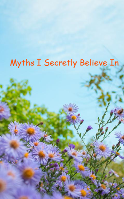 Myths I Secretly Believe In