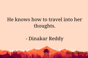 He knows how to travel into her thoughts.

- Dinakar Reddy