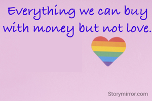 Everything we can buy with money but not love.