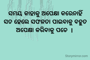 ସମୟ କାହାକୁ ଅପେକ୍ଷା କରେନାହିଁ ସତ ହେଲେ ସଫଳତା ପାଇବାକୁ ବହୁତ ଅପେକ୍ଷା କରିବାକୁ ପଡେ  l 