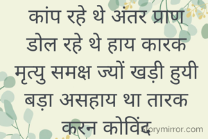 कांप रहे थे अंतर प्राण
डोल रहे थे हाय कारक
मृत्यु समक्ष ज्यों खड़ी हुयी
बड़ा असहाय था तारक
करन कोविंद




